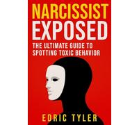 NARCISSIST EXPOSED: THE ULTIMATE GUIDE TO SPOTTING TOXIC BEHAVIOR