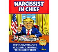 Narcissist in Chief: A Ridiculously Therapeutic Anti-Trump Coloring Book for Stressed-Out Adults: 45 Cathartic Political Humor Pages for Stressed-Out Adults