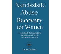 Narcissistic Abuse Recovery for Women: How to Break the Trauma Bond, Rebuild Your Self-Worth, and Trust Yourself Again