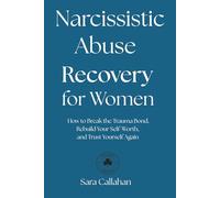 Narcissistic Abuse Recovery for Women: How to Break the Trauma Bond, Rebuild Your Self-Worth, and Trust Yourself Again