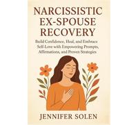 Narcissistic ex-spouse recovery: Build Confidence, Heal, and Embrace Self-Love with Empowering Prompts, Affirmations, and Proven Strategies