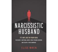Narcissistic Husband: It’s Not Just in Your Head. Recognize Emotional Abuse, Break Trauma Bonding, and Escape a Toxic Marriage