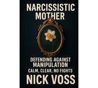 Narcissistic Mother: Defending Against Manipulation: Calm, Clear, No Fights