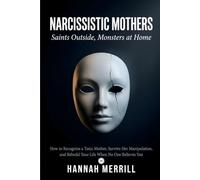 Narcissistic Mothers: Saints Outside, Monsters at Home: How to Recognize a Toxic Mother, Survive Her Manipulation, and Rebuild Your Life When No One Believes You (Toxic Systems)