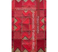 Narcissistic Pattern Atlas: An Atlas of The Behavioral Patterns of Narcissistic Relational Systems (Survivor's Playbook)