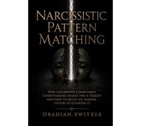 Narcissistic Pattern Matching: How Childhood Compliance Conditioning Makes You A Target And How To Build An Immune System To Counter It (Zero Point Applied - Countering Narcissism)