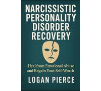 Narcissistic Personality Disorder Recovery: Heal from Emotional Abuse and Regain Your Self-Worth