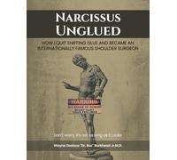 Narcissus Unglued: How I Quit Sniffing Glue And Became An Internationally Famous Shoulder Surgeon