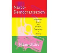 Narco-Democratization: Organized Crime and Political Transition in Bolivia (Pitt Latin American Series)