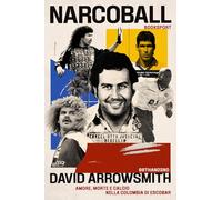 Narcoball. Amore, morte e calcio nella Colombia di Escobar (Booksport)