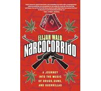 Narcocorrido: A Journey into the Music of Drugs, Guns, and Guerrillas