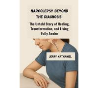Narcolepsy Beyond the Diagnosis: The Untold Story of Healing, Transformation, and Living Fully Awake