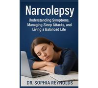Narcolepsy: Understanding Symptoms, Managing Sleep Attacks, and Living a Balanced Life