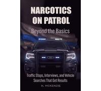 Narcotics on Patrol: Beyond the Basics: Traffic Stops, Interviews, and Vehicle Searches That Get Results