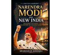 Narendra Modi and the Making of New India: A Political Biography of Leadership, Vision, Governance, and India's Transformation