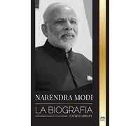 Narendra Modi: La biografía de un político indio del siglo XXI y su campaña para transformar la India (Política)