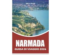 NARMADA GUIDA DI VIAGGIO 2026: La guida definitiva per le vacanze nella regione vinicola alle migliori cantine, gemme nascoste, spiagge panoramiche, ... e escapate romantiche in British Columbia