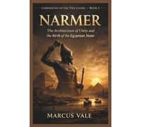 NARMER: The Architecture of Unity and the Birth of the Egyptian State (Chronicles Of The Two Lands)