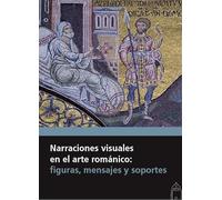 Narraciones visuales en el arte románico: figuras, mensajes y soportes (SIN COLECCION)