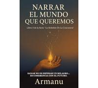 NARRAR EL MUNDO QUE QUEREMOS: Sanar no es esperar un milagro… es coherencia con el futuro (La Rebelión de la Conciencia)