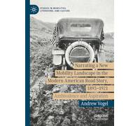 Narrating a New Mobility Landscape in the Modern American Road Story, 1893-1921: Ambivalence and Aspiration (Studies in Mobilities, Literature, and Culture)