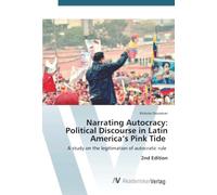 Narrating Autocracy: Political Discourse in Latin America's Pink Tide: A study on the legitimation of autocratic rule 2nd Edition