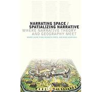 Narrating Space / Spatializing Narrative: Where Narrative Theory and Geography Meet (THEORY INTERPRETATION NARRATIV)