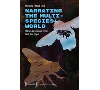 Narrating the Multispecies World: Stories in Times of Crises, Loss, and Hope: 1 (Human-Animal Studies)