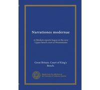 Narrationes modernae: or Modern reports begun in the now Upper bench court at Westminster