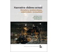 Narrativa chilena actual: Dictadura, neoliberalismo, subjetividad y textualidad