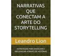 NARRATIVAS QUE CONECTAM A ARTE DO STORYTELLING: ESTRATÉGIAS PARA ENVOLVER E INFLUENCIAR ATRAVÉS DE HISTÓRIAS