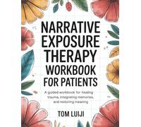Narrative Exposure Therapy Workbook for Patients: A Guided Workbook for Healing Trauma, Integrating Memories, and Restoring Meaning