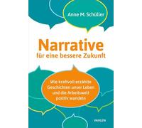 Narrative für eine bessere Zukunft: Wie kraftvoll erzählte Geschichten unser Leben und die Arbeitswelt positiv wandeln