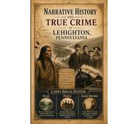 Narrative History and True Crime In Lehighton, Pennsylvania