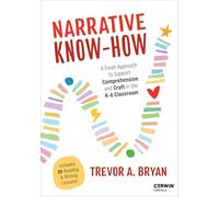 Narrative Know-How: A Fresh Approach to Support Comprehension and Craft in the K-6 Classroom (Corwin Literacy)