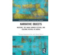Narrative Objects: Museums, the Sakha Summer Festival, and Cultural Revival in Siberia (Anthropological Studies of Creativity and Perception)