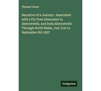 Narrative of a Journey : Associated with a Fly from Gloucester to Aberystwith, and from Aberystwith Through North Wales, July 31st to September 8th 1837