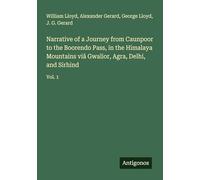 Narrative of a Journey from Caunpoor to the Boorendo Pass, in the Himalaya Mountains viâ Gwalior, Agra, Delhi, and Sirhind: Vol. 1