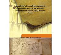 Narrative of a journey from Caunpoor to the Boorendo pass in the Himalaya Mountains via Gwalior, Agra, Delhi and Sirhind Vol: 2 1840 [Hardcover]
