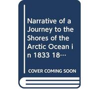 Narrative of a Journey to the Shores of the Arctic Ocean in 1833 1834 and 1835 Under the Command of Capt Back R N: V. 1