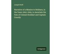 Narrative of a Mission to Bokhara, in the Years 1843-1845, to Ascertain the Fate of Colonel Stoddart and Captain Conolly