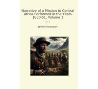 Narrative of a Mission to Central Africa Performed in the Years 1850-51, Volume 1 (Classic Books)