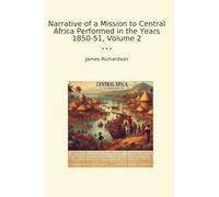 Narrative of a Mission to Central Africa Performed in the Years 1850-51, Volume 2 (Classic Books)