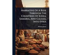 Narrative Of A Ride Through The Countries Of Judea, Samaria, And Galilee, Into Syria