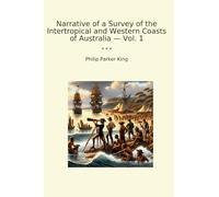 Narrative of a Survey of the Intertropical and Western Coasts of Australia - Vol. 1 (Classic Books)