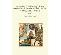 Narrative of a Survey of the Intertropical and Western Coasts of Australia - Vol. 2 (Classic Books)