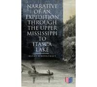Narrative Of An Expedition Through The Upper Mississippi To Itasca Lak