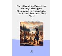 Narrative of an Expedition Through the Upper Mississippi to Itasca Lake, the Actual Source of This River (Classic Books)