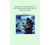 Narrative of an Expedition to the Shores of the Arctic Sea in 1846 and 1847 (Classic Books)