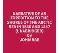 Narrative Of An Expedition To The Shores Of The Arctic Sea In 1846 And